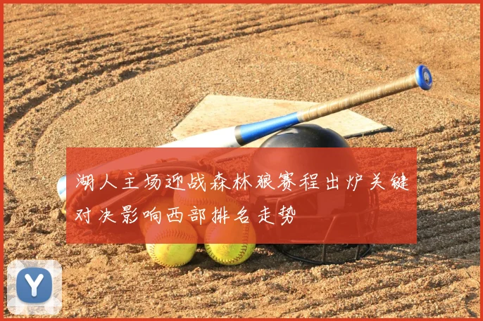 湖人主场迎战森林狼赛程出炉关键对决影响西部排名走势
