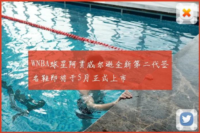 WNBA球星阿贾威尔逊全新第二代签名鞋即将于5月正式上市