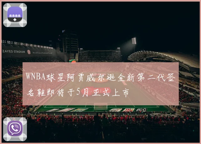 WNBA球星阿贾威尔逊全新第二代签名鞋即将于5月正式上市