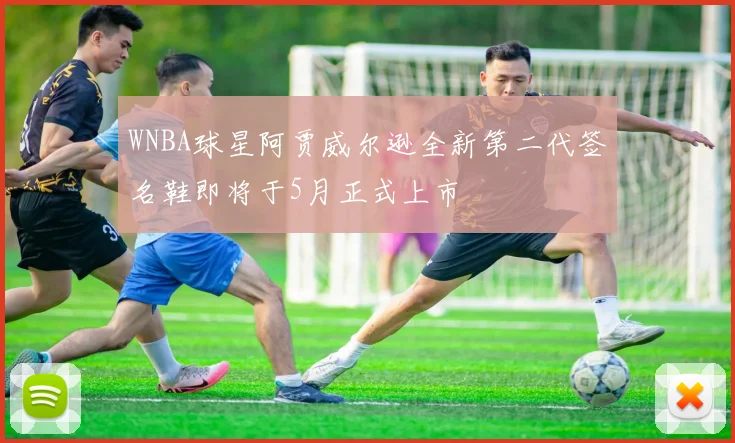 WNBA球星阿贾威尔逊全新第二代签名鞋即将于5月正式上市