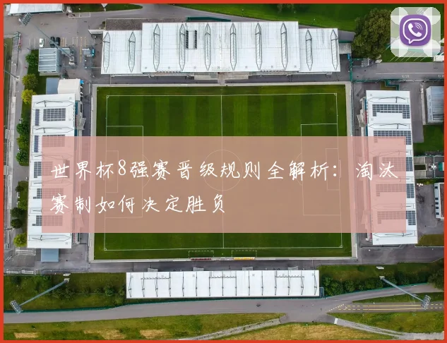 世界杯8强赛晋级规则全解析：淘汰赛制如何决定胜负