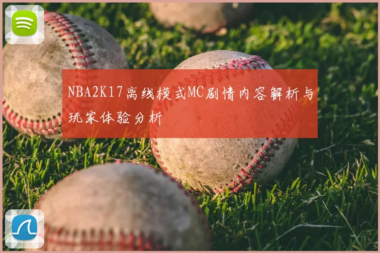 NBA2K17离线模式MC剧情内容解析与玩家体验分析