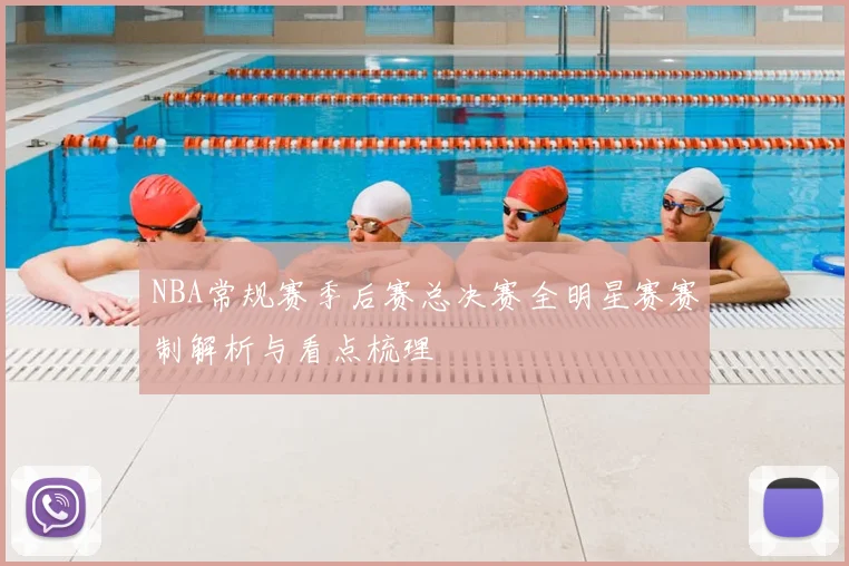 NBA常规赛季后赛总决赛全明星赛赛制解析与看点梳理