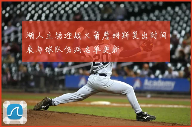 湖人主场迎战火箭詹姆斯复出时间表与球队伤病名单更新
